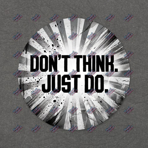 Don think just - think,